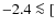 $-2.4\la [$