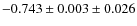 $-0.743\pm0.003\pm0.026$