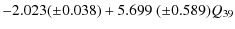 $\displaystyle - 2.023 (\pm 0.038) + 5.699~(\pm 0.589) Q_{39}$