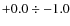$+0.0 \div -1.0$