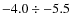 $-4.0 \div -5.5$