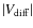 $\left \vert V_{\rm diff}\right \vert$