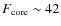 $F_{\rm core}
\sim 42$