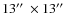 $13\hbox {$^{\prime \prime }$ }\times 13\hbox {$^{\prime \prime }$ }$