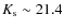 $K_{\rm s} \sim 21.4 $