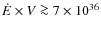$\dot{E} \times V \ga 7 \times 10^{36}$