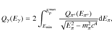 \begin{displaymath}Q_{\gamma}(E_{\gamma})
= 2 \int_{E_{\rm min}}^{E_{\rm p}^{\rm...
... }\over{
\sqrt{E_{\pi}^2 - m_{\pi}^2 c^4} }}
{\rm d} E_{\pi} ,
\end{displaymath}