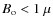 $B_{\rm o} < 1~\mu$