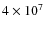 $4\times10^{\rm 7}$