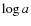 $\log a$
