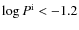 $\log P^{\rm i} < -1.2$