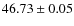 $46.73\pm0.05$