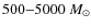 $500{-}5000~M_{\odot}$