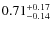 $\rm0.71^{+0.17}_{-0.14}$