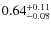 $\rm0.64^{+0.11}_{-0.08}$