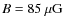 $B = 85~{\rm
\mu G}$