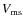 $V_{\rm ms}$