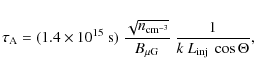 \begin{displaymath}
\tau_{\rm A} = (1.4 \times 10^{15}~{\rm s}) \
\frac{\sqrt{n...
...}}}}{B_{\rm\mu G}} \
\frac{1}{k ~ L_{\rm inj} ~ \cos \Theta} ,
\end{displaymath}