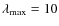 $\lambda _{\rm max} = 10$