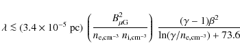 \begin{displaymath}
\lambda \la (3.4 \times 10^{-5}~{\rm pc}) \
\left(\frac{B_{\...
...rac{(\gamma - 1) \beta^2}{\ln(\gamma/n_{\rm e, cm^{-3}})+73.6}
\end{displaymath}