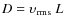 $D = \upsilon_{\rm rms} ~ L$