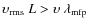 $\upsilon_{\rm rms} ~ L > \upsilon ~ \lambda_{\rm mfp}$