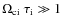 $\Omega_{\rm ci} ~ \tau_{\rm i} \gg 1$