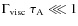 $\Gamma_{\rm visc} ~ \tau_{\rm A} \lll 1$