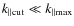 $k_{\parallel{\rm cut}} \ll k_{\parallel{\rm max}}$