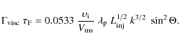 \begin{displaymath}
\Gamma_{\rm visc} ~ \tau_{\rm F} =
0.0533 \ \frac{\upsilon_{...
...lambda_{\rm p} \ L_{\rm inj}^{1/2} \ k^{3/2} \ \sin^2 \Theta .
\end{displaymath}