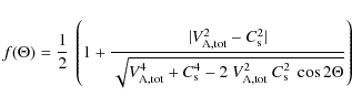 \begin{displaymath}f(\Theta) = \frac{1}{2} \
\left( 1 + \frac{\vert V_{\rm A,tot...
... - 2 ~ V_{\rm A,tot}^2 ~ C_{\rm s}^2 ~ \cos
2\Theta}}
\right)
\end{displaymath}