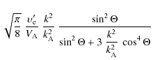 $\displaystyle \sqrt{\frac{\pi}{8}} \ \frac{\upsilon'_{\rm e}}{V_{\rm A}} \
\fra...
...ta}
{\displaystyle \sin^2 \Theta
+ 3 ~ \frac{k^2}{k_{\rm A}^2} ~ \cos^4 \Theta}$