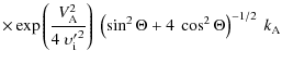 $\displaystyle \times \exp \left( \frac{V_{\rm A}^2}{4 ~ {\upsilon'_{\rm i}}^2} \right) \
\left( \sin^2 \Theta + 4 ~ \cos^2 \Theta \right)^{-1/2} \
k_{\rm A}$