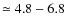 $\simeq 4.8 - 6.8$