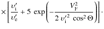 $\displaystyle \times \left[
\frac{{\upsilon'_{\rm i}}}{{\upsilon'_{\rm e}}}
+ 5...
...c{V_{\rm F}^2}
{2 ~ {\upsilon'_{\rm i}}^2 ~ \cos^2 \Theta}
\right)
\right]\cdot$