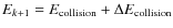 $E_{k+1} = E_{\rm collision} + \Delta E_{\rm collision}$