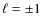 $\ell = \pm 1$
