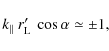 \begin{displaymath}
k_{\parallel} ~ r_{\rm L}' ~ \cos \alpha \simeq \pm 1 ,
\end{displaymath}