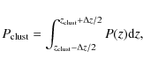\begin{displaymath}P_{\rm clust} = \int^{z_{\rm clust}+\Delta z/2}_{z_{\rm clust}-\Delta z/2}P(z){\rm d}z,
\end{displaymath}