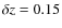 $\delta z =0.15$