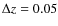 $\Delta z = 0.05$