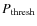 $P_{\rm thresh}$