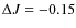 $\Delta J=-0.15$