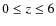$0 \le z \le 6$