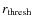 $r_{\rm thresh}$