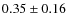 $0.35 \pm 0.16$