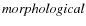 $\it morphological$