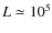 $L\simeq 10^5$