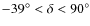 $ -39^\circ < \delta < 90^\circ$