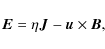 \begin{displaymath}\vec{E} = \eta\vec{J} - \vec{u}\times\vec{B},
\end{displaymath}